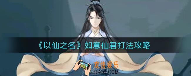 以仙之名如意仙君怎么打_如意仙君打法攻略
