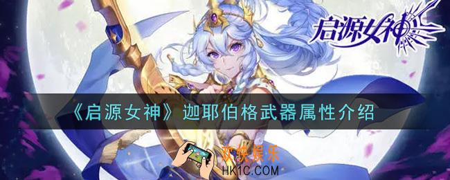 启源女神迦耶伯格武器怎么样_迦耶伯格武器属性介绍