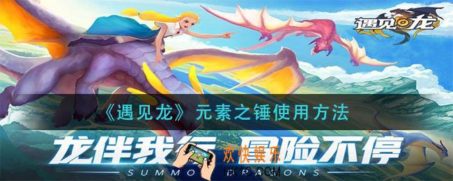 遇见龙元素之锤怎么用_元素之锤使用方法