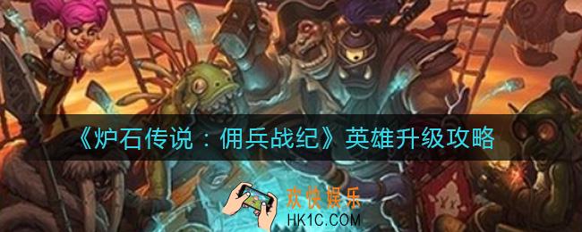 炉石传说佣兵战纪英雄怎么升级_英雄升级攻略