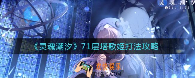 灵魂潮汐71层塔怎么打_71层塔歌姬打法攻略
