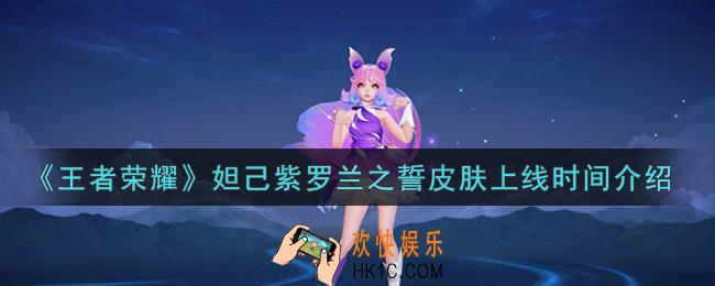 王者荣耀妲己紫罗兰之誓皮肤什么时候上线_妲己紫罗兰之誓皮肤上线时间介绍