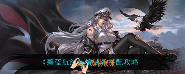 碧蓝航线椿装备怎么搭配_椿装备搭配攻略