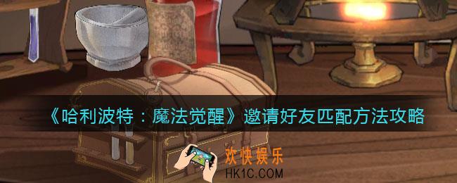 哈利波特魔法觉醒怎么邀请好友匹配_邀请好友匹配方法攻略