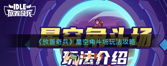 放置奇兵星空角斗场怎么玩_星空角斗场玩法攻略