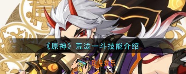 原神荒泷一斗技能是什么_荒泷一斗技能介绍