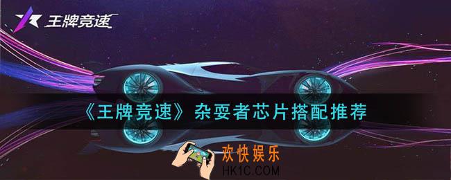王牌竞速杂耍者芯片怎么搭配_杂耍者芯片搭配推荐