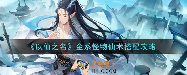 以仙之名金系怪物仙术怎么搭配_金系怪物仙术搭配攻略