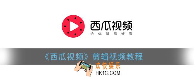 西瓜视频怎么剪辑视频_西瓜视频剪辑视频教程