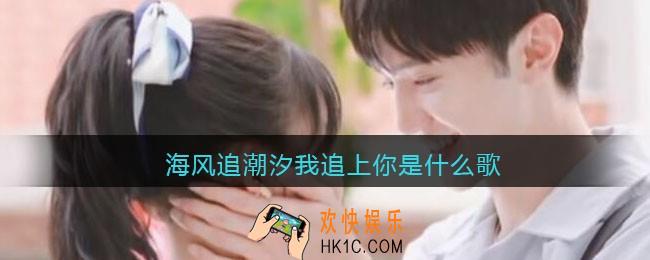 海风追潮汐我追上你是什么歌_抖音海风追潮汐我追上你歌曲歌词分享