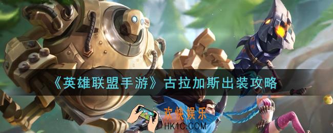 英雄联盟手游古拉加斯怎么出装_lol手游古拉加斯出装攻略