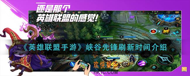 英雄联盟手游峡谷先锋多久刷新_峡谷先锋刷新时间介绍