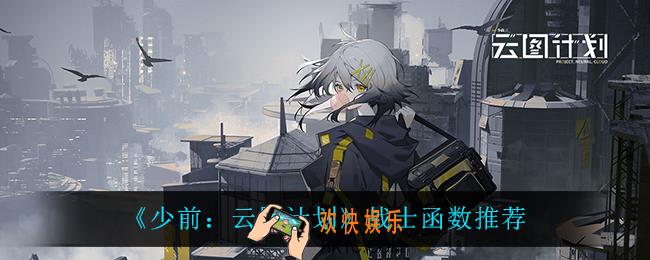 少前云图计划战士函数怎么选_战士函数推荐