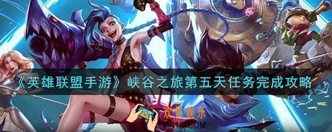 英雄联盟手游峡谷之旅第五天任务怎么做_lol手游峡谷之旅第5天任务完成攻略