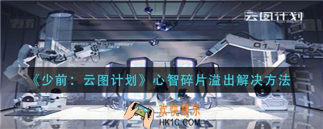 少前云图计划心智碎片溢出怎么办_心智碎片溢出解决方法