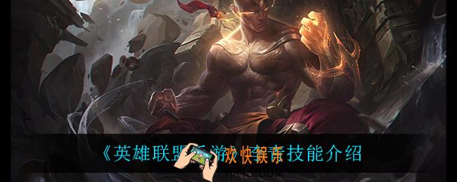 英雄联盟手游李青怎么样_李青技能介绍