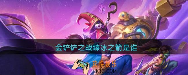 金铲铲之战臻冰之箭是谁_金铲铲之战臻冰之箭叫什么