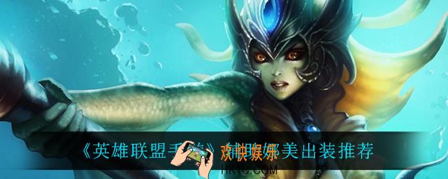英雄联盟手游辅助娜美怎么出装_辅助娜美出装推荐