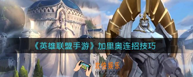英雄联盟手游加里奥怎么连招_加里奥连招技巧