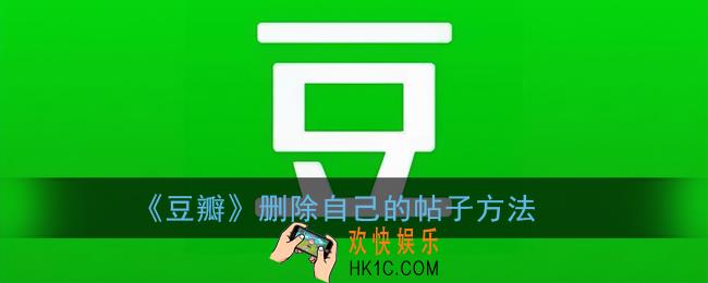 豆瓣怎么删除自己的帖子_2021豆瓣删除自己的帖子方法