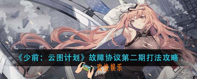 少前云图计划故障协议第二期怎么打_故障协议第二期打法攻略