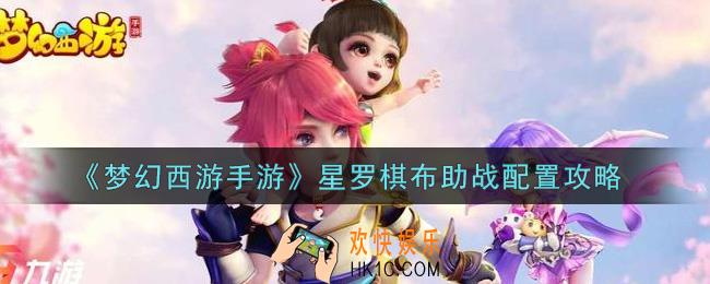 梦幻西游手游星罗棋布助战怎么搭配_星罗棋布助战配置攻略