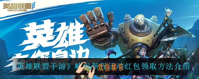 英雄联盟手游峡谷新程活动红包怎么领_峡谷新程活动红包领取方法介绍