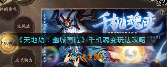 天地劫幽城再临千机魂变怎么玩_千机魂变玩法攻略