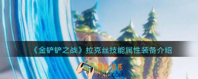 金铲铲之战拉克丝怎么样_拉克丝技能属性装备介绍