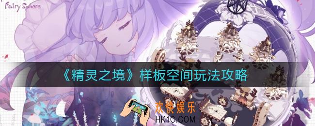 精灵之境样板空间怎么玩_样板空间玩法攻略