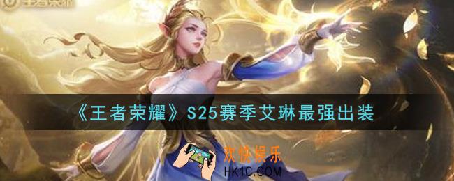 王者荣耀S25赛季艾琳怎么出装最强_S25赛季艾琳最强出装