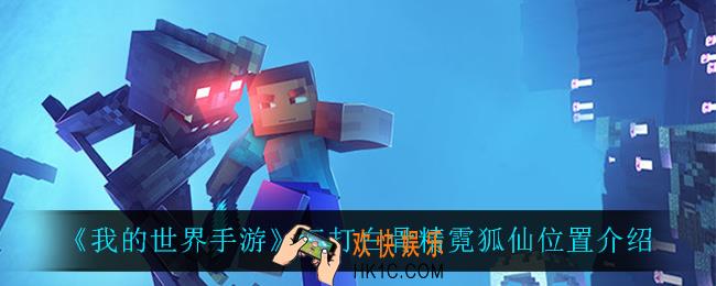 我的世界手游三打白骨精霓狐仙在哪_三打白骨精霓狐仙位置介绍