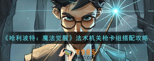 哈利波特魔法觉醒法术机关枪卡组怎么搭配_法术机关枪卡组搭配攻略