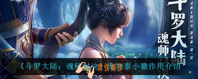 斗罗大陆魂师对决宠物泰小猿怎么样_宠物泰小猿作用介绍