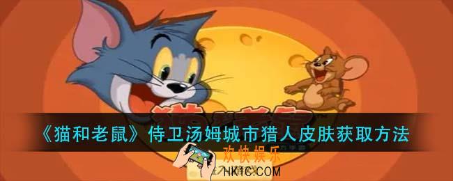 猫和老鼠侍卫汤姆城市猎人皮肤怎么获得_侍卫汤姆城市猎人皮肤获取方法