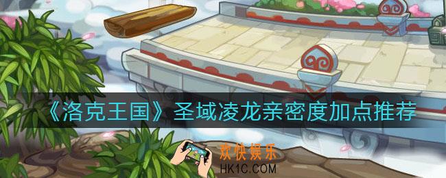 洛克王国圣域凌龙亲密度怎么加点_圣域凌龙亲密度加点推荐