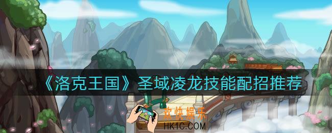 洛克王国圣域凌龙技能怎么搭配_圣域凌龙技能配招推荐