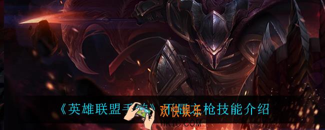 英雄联盟手游不屈之枪怎么样_不屈之枪技能介绍