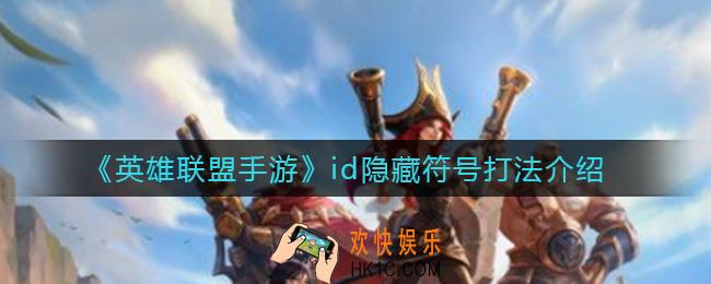 英雄联盟手游id隐藏符号怎么打_id隐藏符号打法介绍