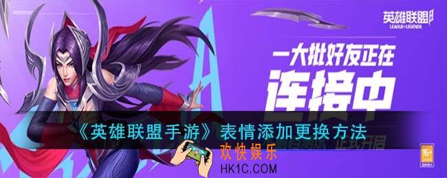 英雄联盟手游表情怎么添加_表情添加更换方法