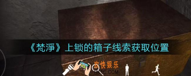 孙美琪疑案梵净上锁的箱子在哪里_梵淨DLC线索上锁的箱子获取位置