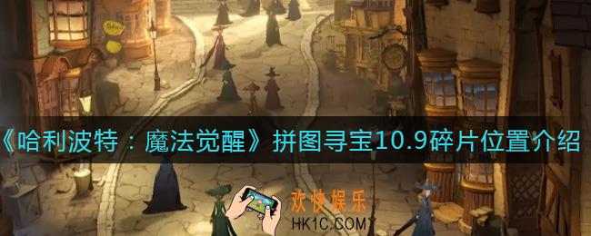 哈利波特魔法觉醒拼图寻宝10.9拼图碎片在哪_拼图寻宝10.9碎片位置介绍