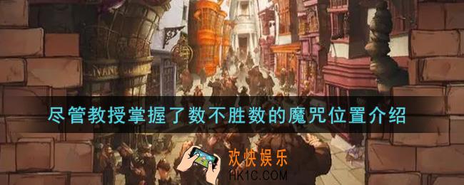 哈利波特魔法觉醒尽管教授掌握了数不胜数的魔咒在哪里_尽管教授掌握了数不胜数的魔咒位置介绍