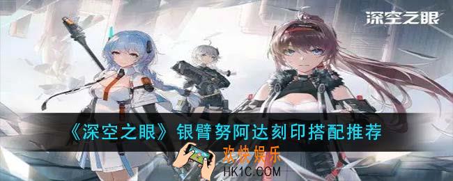 深空之眼银臂努阿达刻印怎么搭配_银臂努阿达刻印搭配推荐