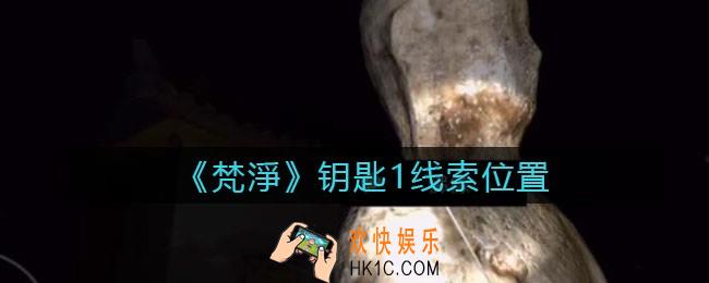孙美琪疑案梵净钥匙1​​在哪里_梵淨DLC线索钥匙1​​获取位置