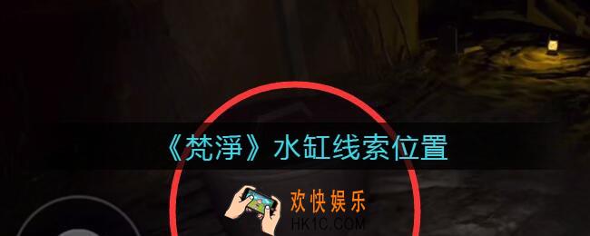 孙美琪疑案梵净水缸在哪里_梵淨DLC线索水缸获取位置
