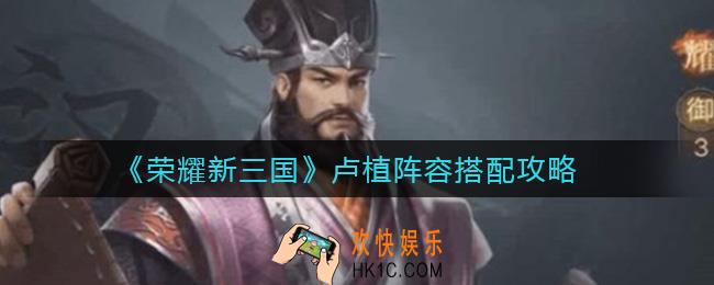 荣耀新三国卢植阵容怎么搭配_卢植阵容搭配攻略
