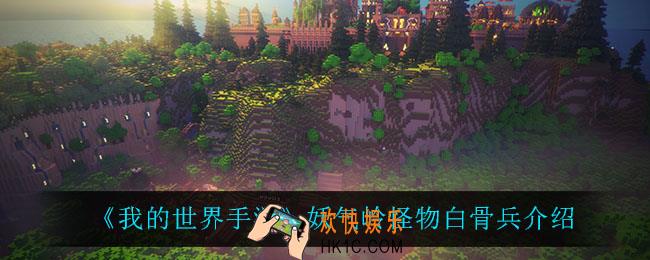 我的世界手游白骨兵怎么样_妖气岭怪物白骨兵介绍