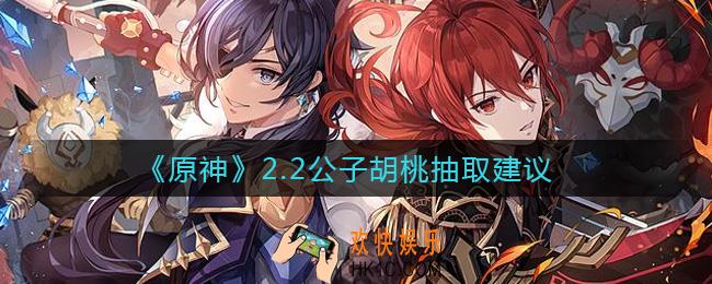 原神2.2公子和胡桃抽谁好_2.2公子胡桃抽取建议