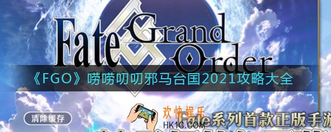 FGO唠唠叨叨邪马台国活动怎么玩_唠唠叨叨邪马台国2021攻略大全